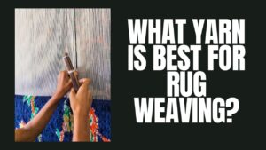 What Yarn Is Best For Rug Weaving?