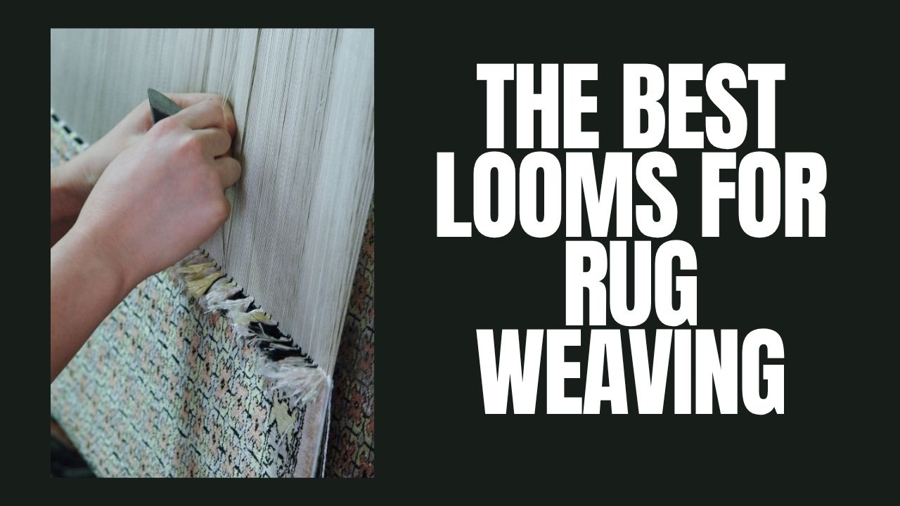 The Best Looms For Rug Weaving