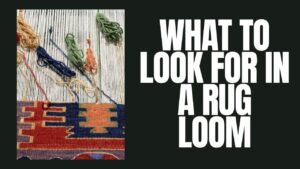 What To Look For In A Rug Loom